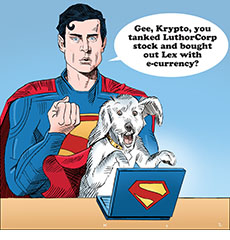 Cartoon spoof of the 2025 version of Superman showing an impressed Man of Steel standing behind his Super pet dog who is excitedly typing on a laptop with the S logo on it. His master says, 'Gee, Krypto, you tanked LuthorCorp stock and bought out Lex with e-currency?' suggesting the canine is a crypto genius and has foiled their archenemy Lex Luthor with his online prowess.