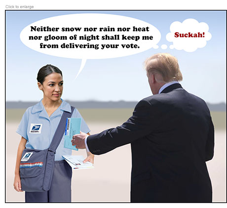 President Trump dreams he is in the desert delivering his vote to a mail carrier who is Alexandria Ocasio-Cortez. She says “Neither snow nor rain nor heat nor gloom of night shall keep me from delivering your vote” and, ina thought balloon, “Suckah!”