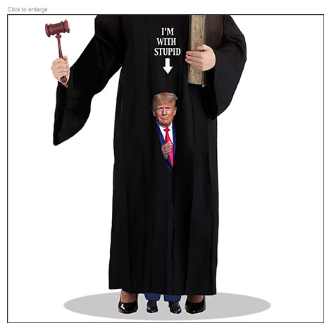 Satirical photo-illustration of a large robed justice as from the Supreme Court holding a gavel and law book with Donald Trump hiding inside her garment and popping his head out to smile. Her face cannot be seen and on her chest with an arrow pointing down towards Trump are the words, "I'M WITH STUPID" referencing the decision by the Court to hear his plea for presidential immunity.