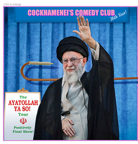 Satirical photo-illustration about the assassination of Iran's Supreme Leader Ayatollah Khamenei by joint bombing raid of Israel and the United States. It depicts him as a comic onstage at Cockhamenei's Comedy Club waving goodbye as a hook with a ballistic missile at its end reached in to take him off. A sign on stage behind him reads ‘The Ayatollah Ya So! Tour –– Positively Final Show!’