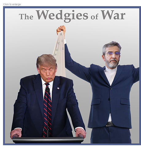 Satirical photo-illustration about the US and Iran negotiating  over ending their war. Under the title The Wedgies of War it shows an uncomfortable President Trump leaning forward at a lectern as Iran’s Foreign Minister Ali Bagheri Kani stands beside him and pulls up his underwear labeled Hormuz over his head.