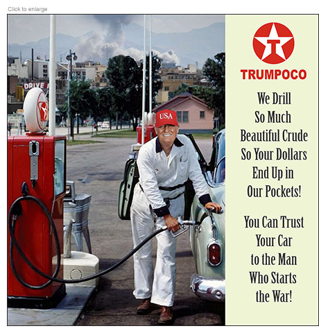 Satirical photo-illustration about the rising price of gasoline due to the war in Iran in the form of a spoof advertisement for Trumpoco gas with a Texaco-style star logo. It shows President Trump as an old-fashioned gas jockey at a pump filling up a car in a suburban station with the bombing of Tehran in the background. The ad copy below the logo reads ‘We Drill So Much Beautiful Crude So Your Dollars End Up in Our Pockets! You Can Trust Your Car to the Man Who Starts the War!